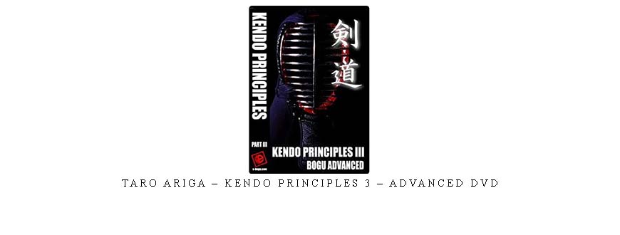 TARO ARIGA – KENDO PRINCIPLES 3 – ADVANCED DVD