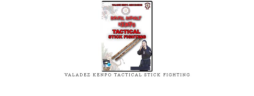 VALADEZ KENPO TACTICAL STICK FIGHTING