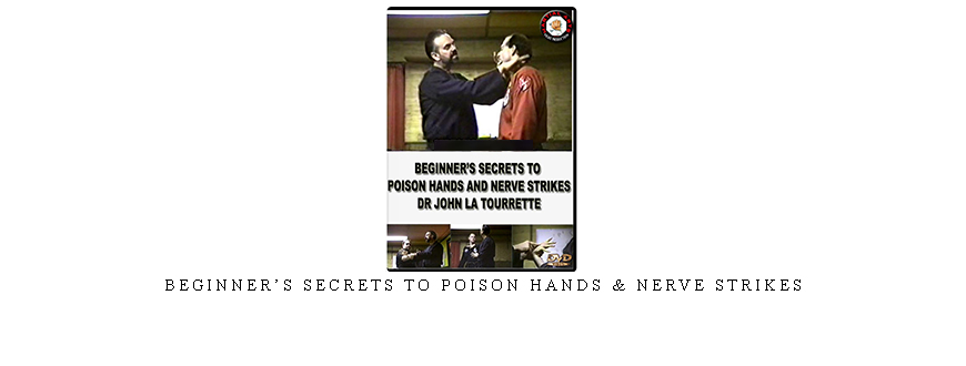 BEGINNER’S SECRETS TO POISON HANDS & NERVE STRIKES