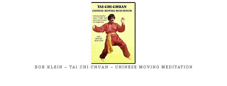 BOB KLEIN – TAI CHI CHUAN – CHINESE MOVING MEDITATION