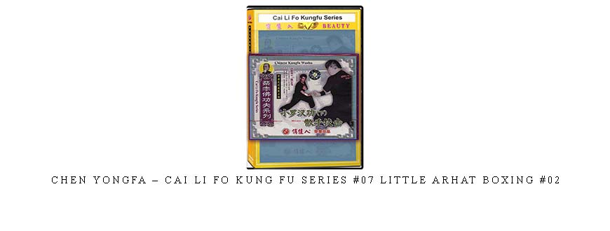 CHEN YONGFA – CAI LI FO KUNG FU SERIES #07 LITTLE ARHAT BOXING #02