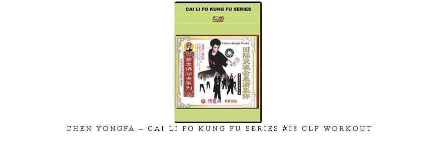 CHEN YONGFA – CAI LI FO KUNG FU SERIES #08 CLF WORKOUT