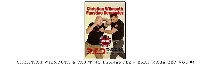 CHRISTIAN WILMOUTH & FAUSTINO HERNANDEZ – KRAV MAGA RED VOL.04