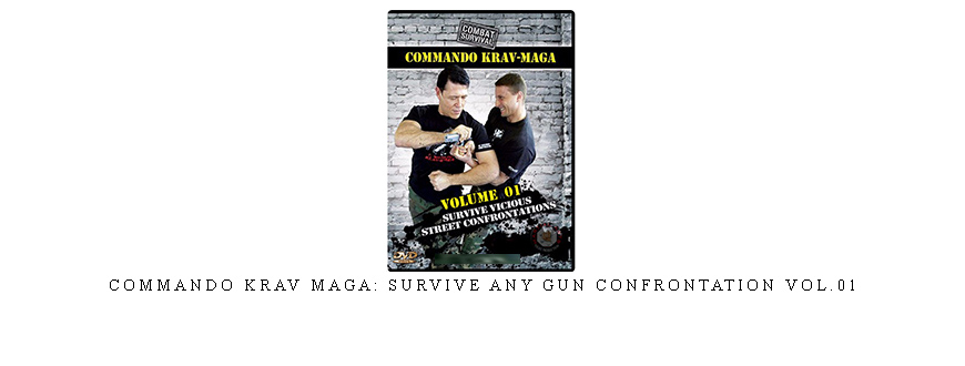 COMMANDO KRAV MAGA: SURVIVE ANY GUN CONFRONTATION VOL.01