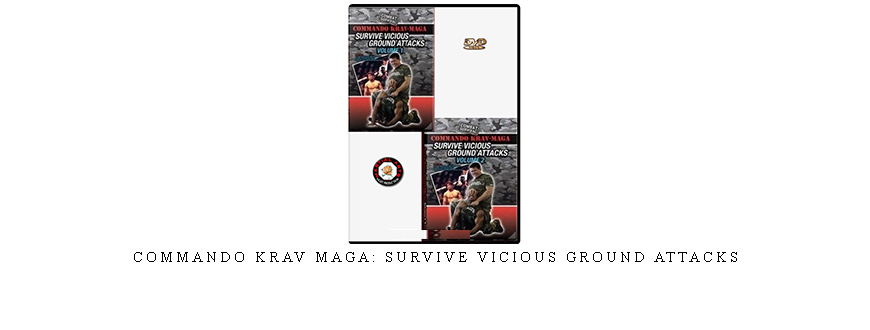 COMMANDO KRAV MAGA: SURVIVE VICIOUS GROUND ATTACKS