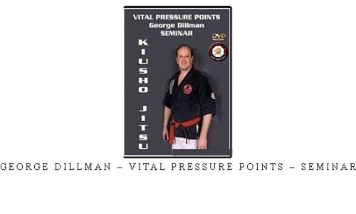 GEORGE DILLMAN – VITAL PRESSURE POINTS – SEMINAR – Digital Download