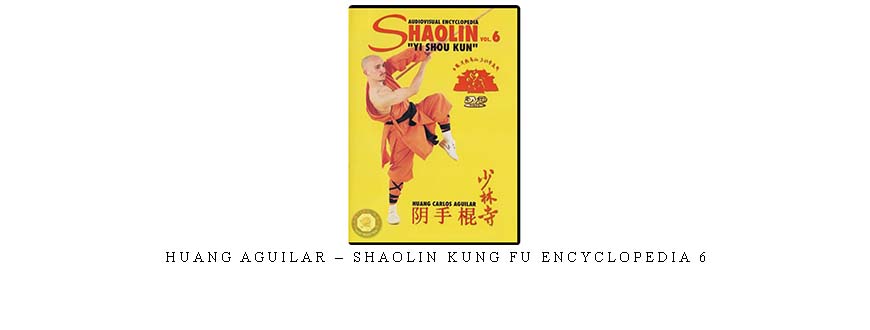 HUANG AGUILAR – SHAOLIN KUNG FU ENCYCLOPEDIA 6