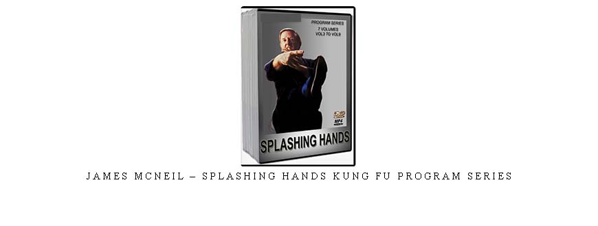 JAMES MCNEIL – SPLASHING HANDS KUNG FU PROGRAM SERIES