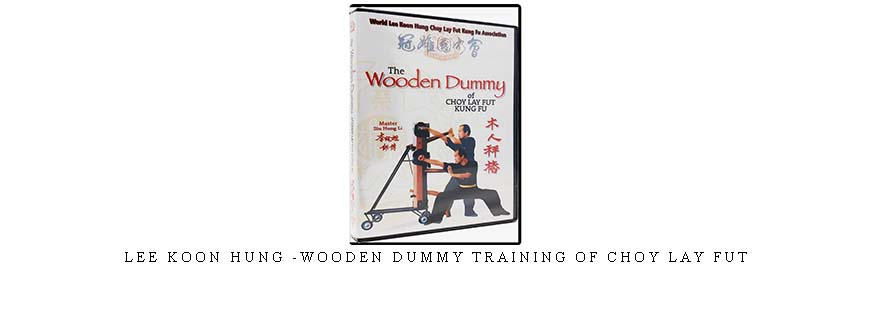 LEE KOON HUNG -WOODEN DUMMY TRAINING OF CHOY LAY FUT