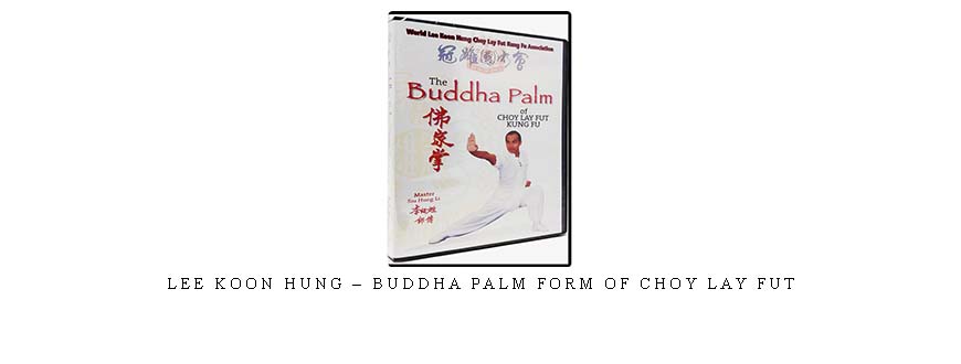 LEE KOON HUNG – BUDDHA PALM FORM OF CHOY LAY FUT