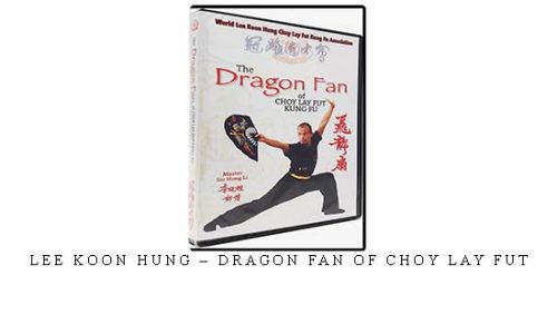 LEE KOON HUNG – DRAGON FAN OF CHOY LAY FUT – Digital Download