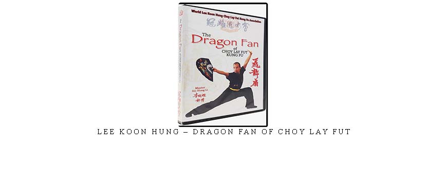 LEE KOON HUNG – DRAGON FAN OF CHOY LAY FUT