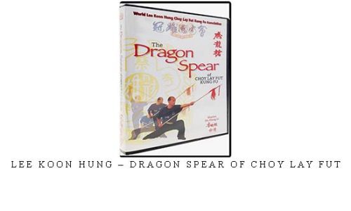 LEE KOON HUNG – DRAGON SPEAR OF CHOY LAY FUT – Digital Download