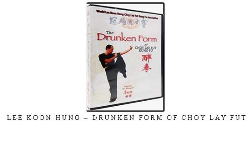 LEE KOON HUNG – DRUNKEN FORM OF CHOY LAY FUT – Digital Download