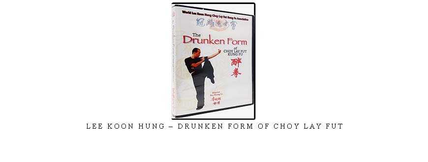 LEE KOON HUNG – DRUNKEN FORM OF CHOY LAY FUT