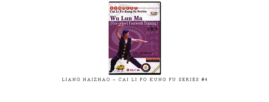 LIANG NAIZHAO – CAI LI FO KUNG FU SERIES #4