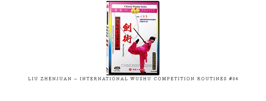 LIU ZHENJUAN – INTERNATIONAL WUSHU COMPETITION ROUTINES #04