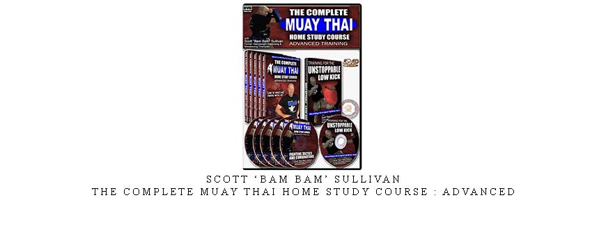 SCOTT ‘BAM BAM’ SULLIVAN – THE COMPLETE MUAY THAI HOME STUDY COURSE : ADVANCED