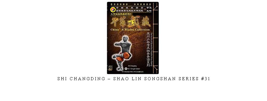 SHI CHANGDING – SHAO LIN SONGSHAN SERIES #31
