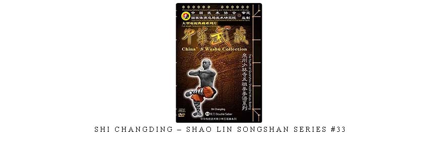 SHI CHANGDING – SHAO LIN SONGSHAN SERIES #33